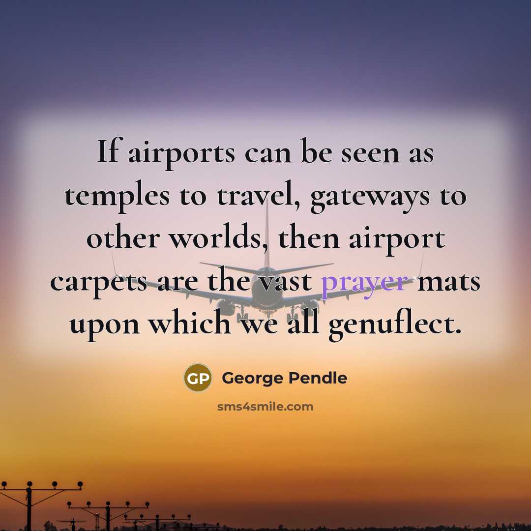 “If airports can be seen as temples to travel, gateways…” quote by George Pendle