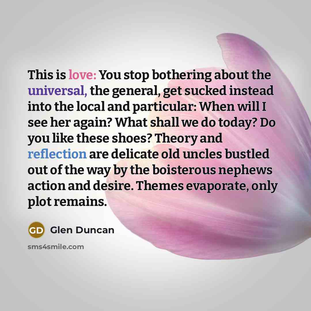 “This is love: You stop bothering about the universal, the…” quote by Glen Duncan