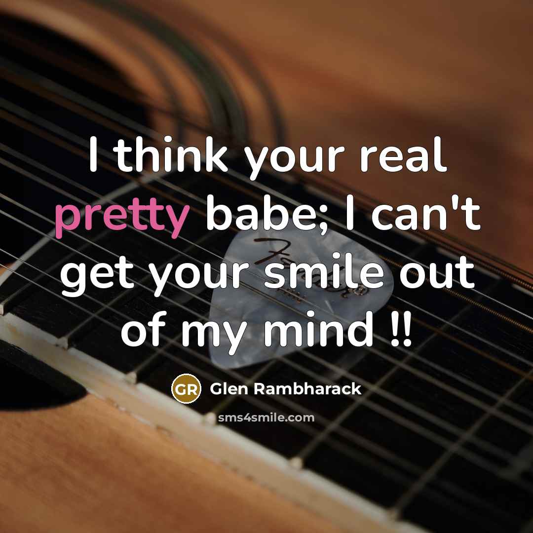 “I think your real pretty babe; I can't get your smile out of my mind !!” quote by Glen Rambharack