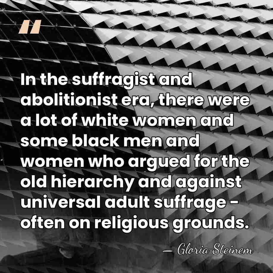 In the suffragist and abolitionist era, there were a lot of white&hellip; - Gloria Steinem