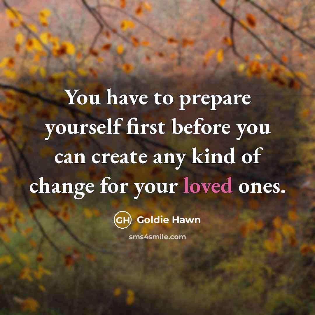 “You have to prepare yourself first before you can create…” quote by Goldie Hawn