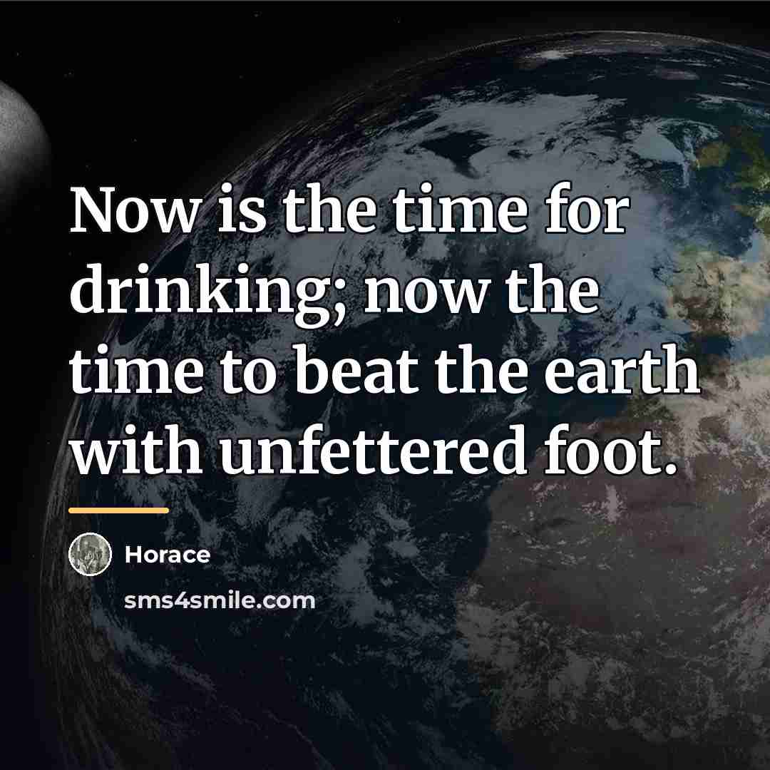 “Now is the time for drinking; now the time to…” quote by Horace