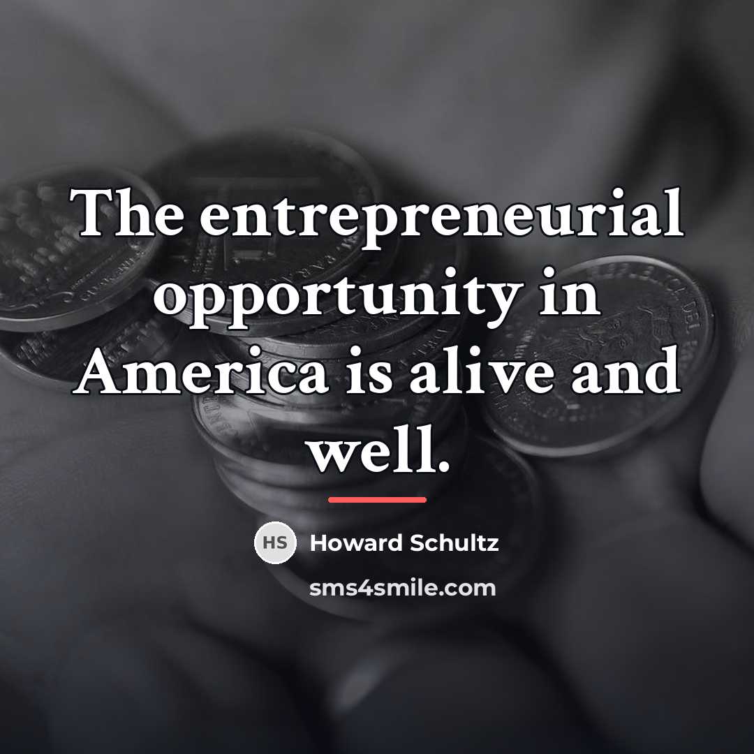 “The entrepreneurial opportunity in America is alive and well.…” quote by Howard Schultz