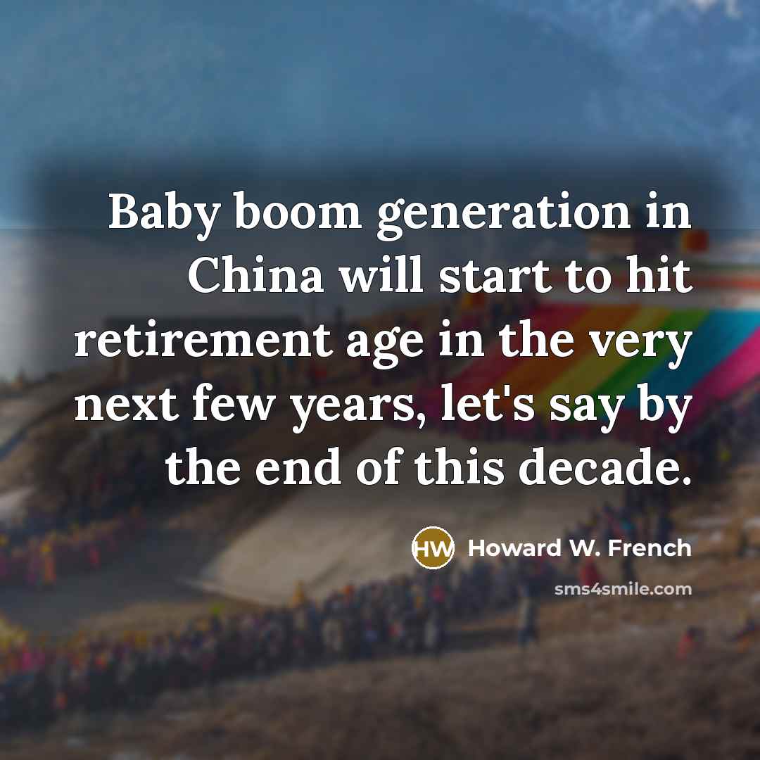 “Baby boom generation in China will start to hit retirement…” quote by Howard W. French