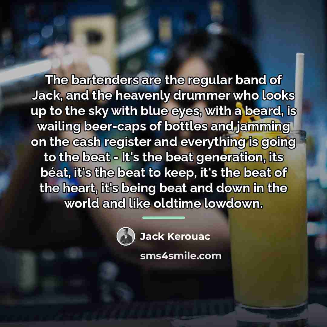 “The bartenders are the regular band of Jack, and the…” quote by Jack Kerouac