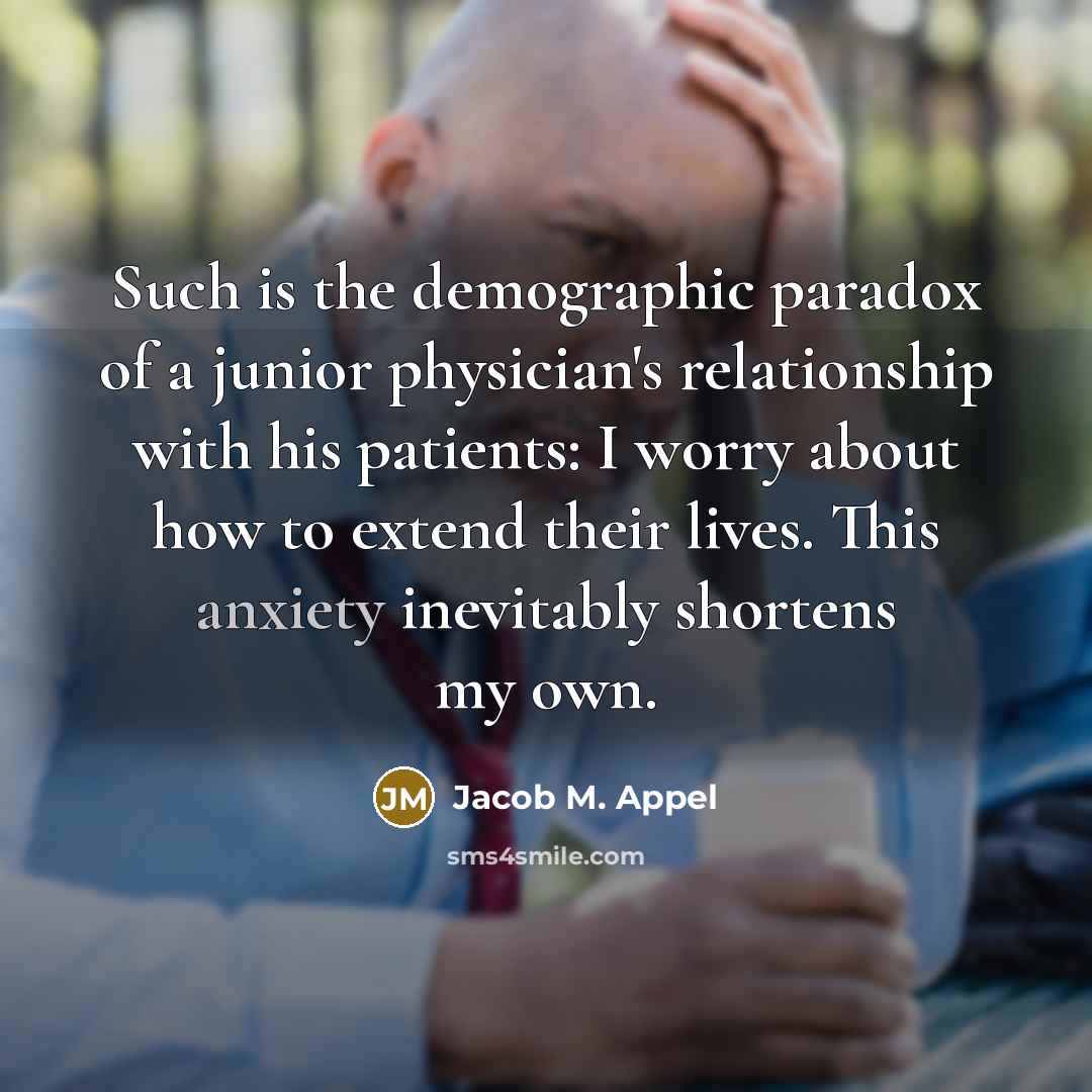 “Such is the demographic paradox of a junior physician's relationship…” quote by Jacob M. Appel