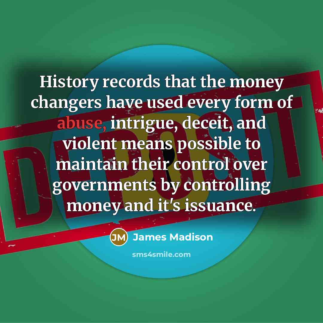 “History records that the money changers have used every form…” quote by James Madison