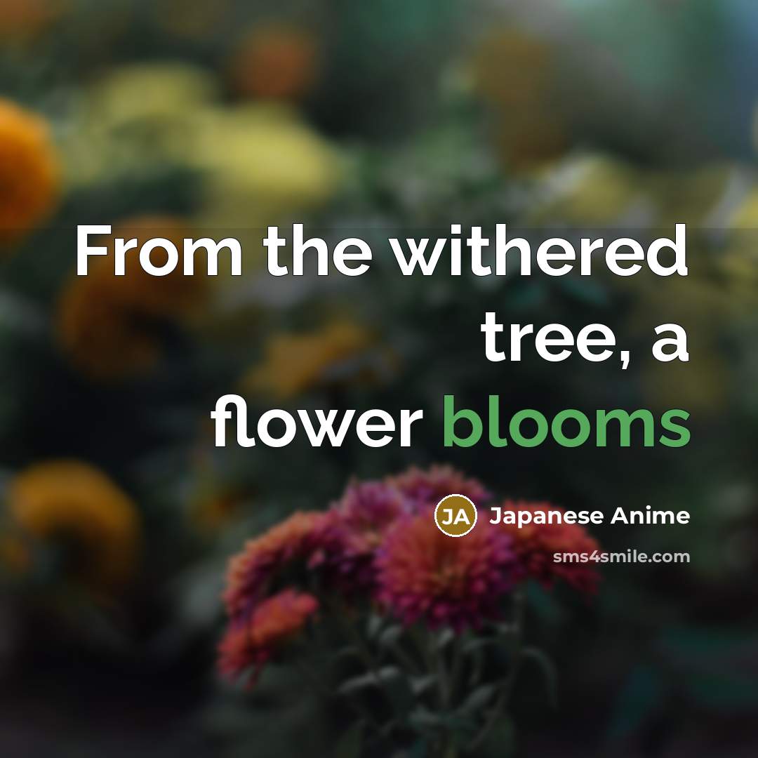 “From the withered tree, a flower blooms” quote by Japanese Anime