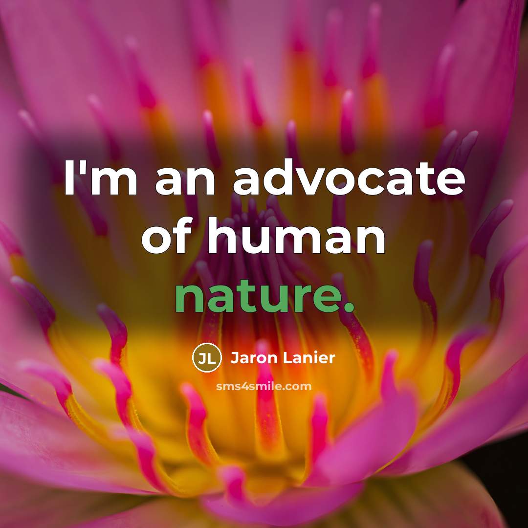 “I'm an advocate of human nature.…” quote by Jaron Lanier