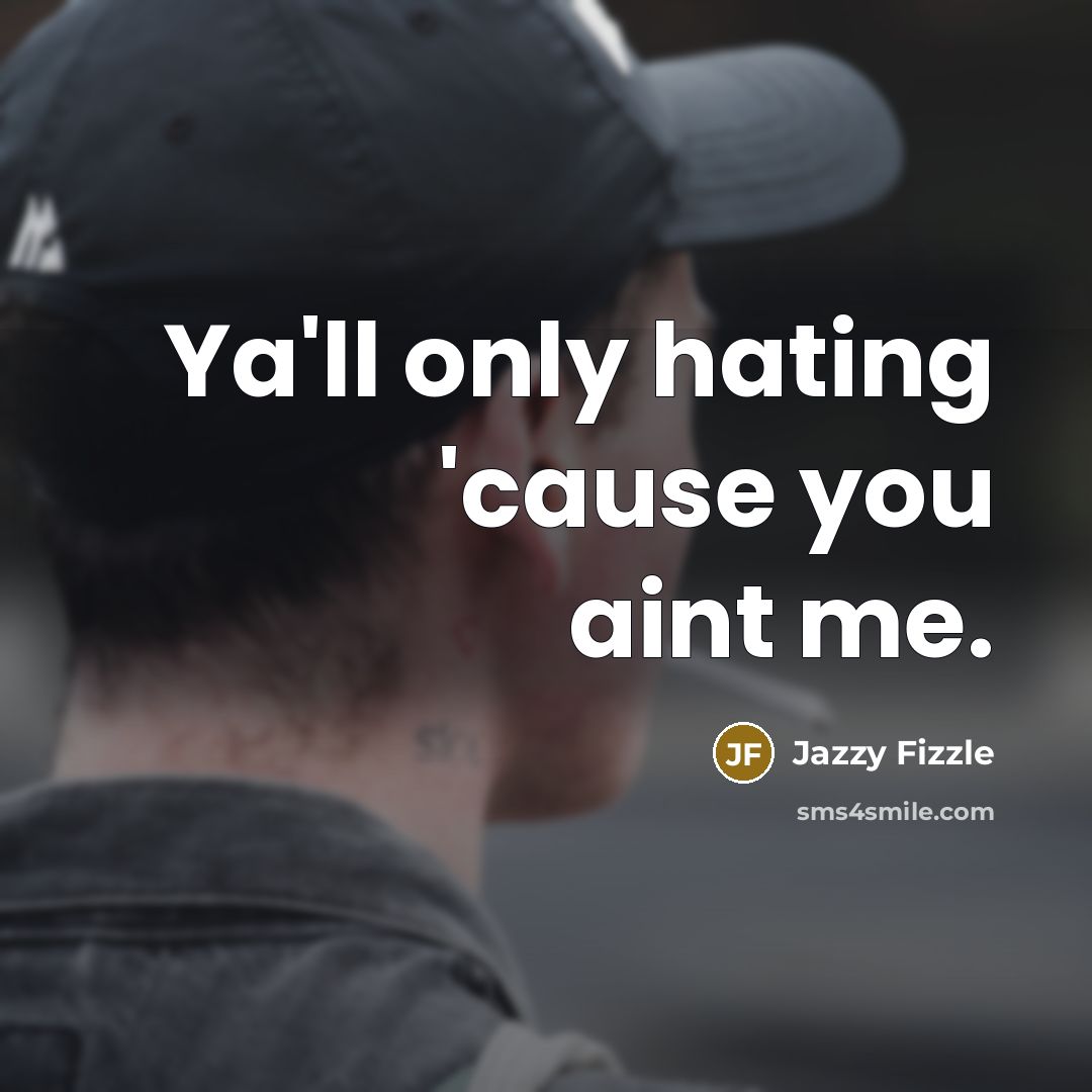 “Ya'll only hating 'cause you aint me.” quote by Jazzy Fizzle