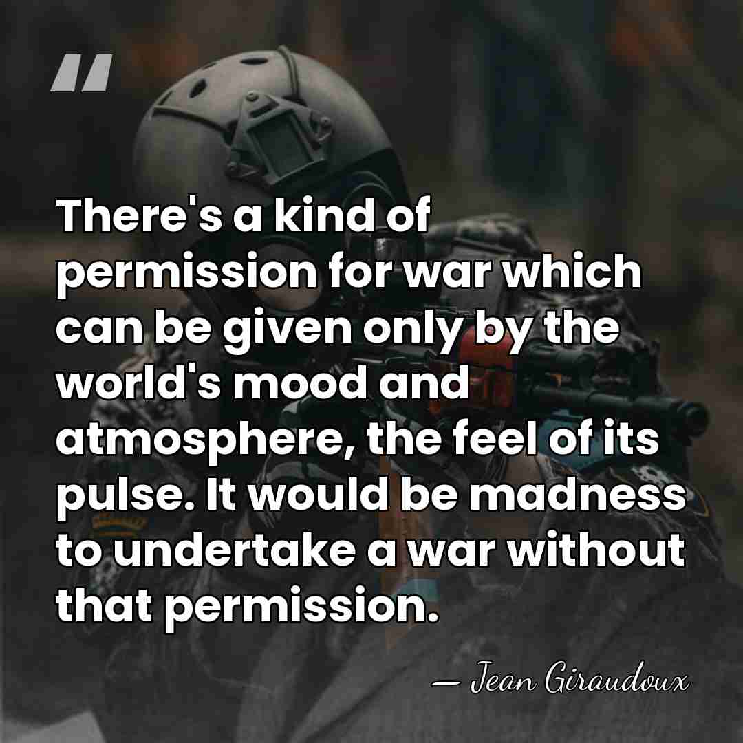 There's a kind of permission for war which can be given only&hellip; - Jean Giraudoux