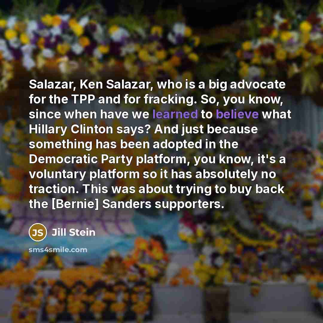 “Salazar, Ken Salazar, who is a big advocate for the…” quote by Jill Stein