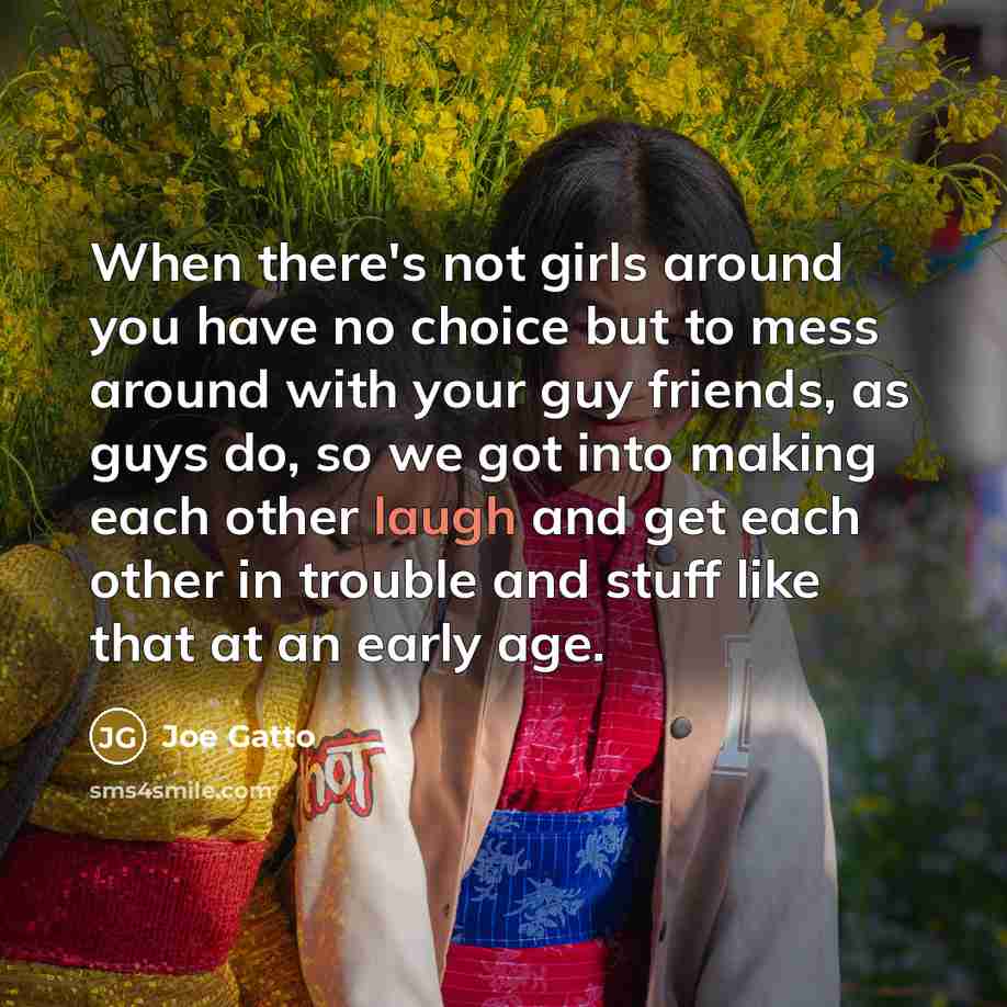 “When there's not girls around you have no choice but…” quote by Joe Gatto