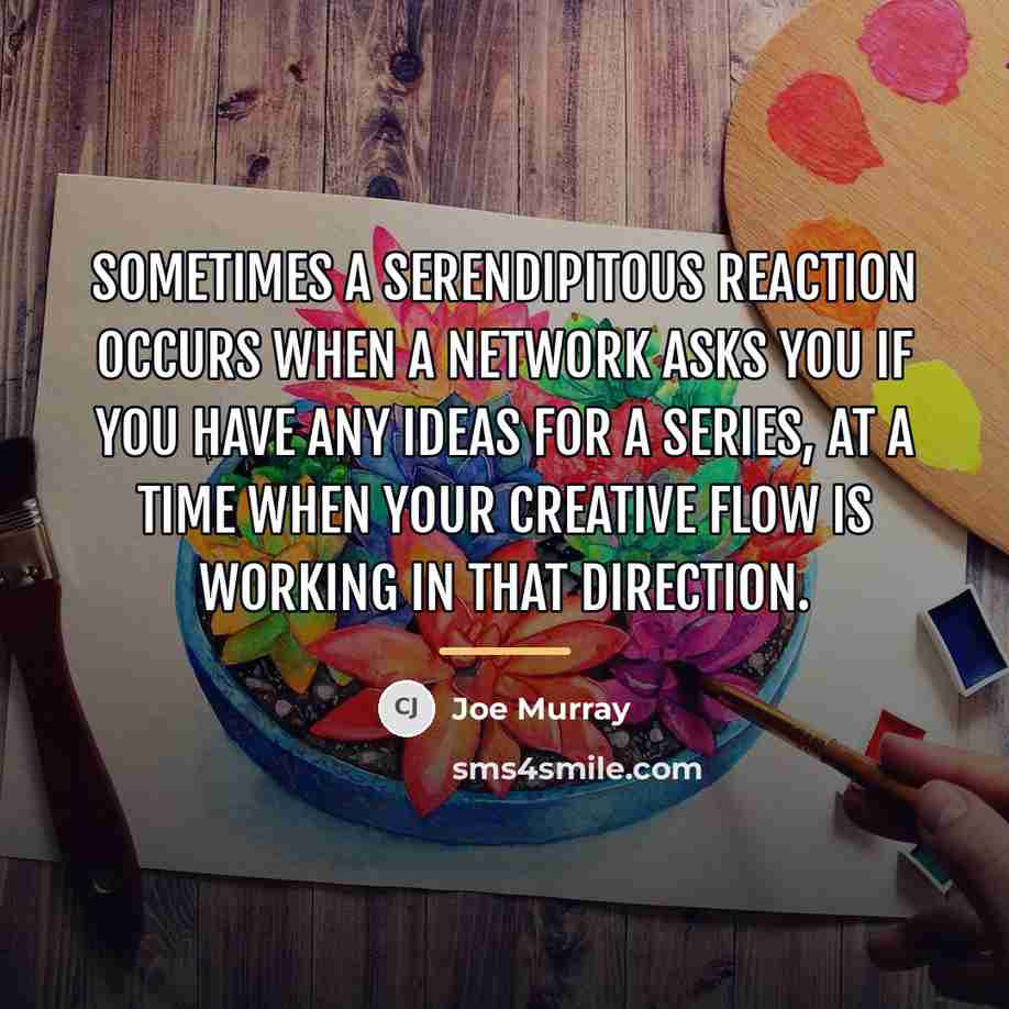 “Sometimes a serendipitous reaction occurs when a network asks you…” quote by Joe Murray