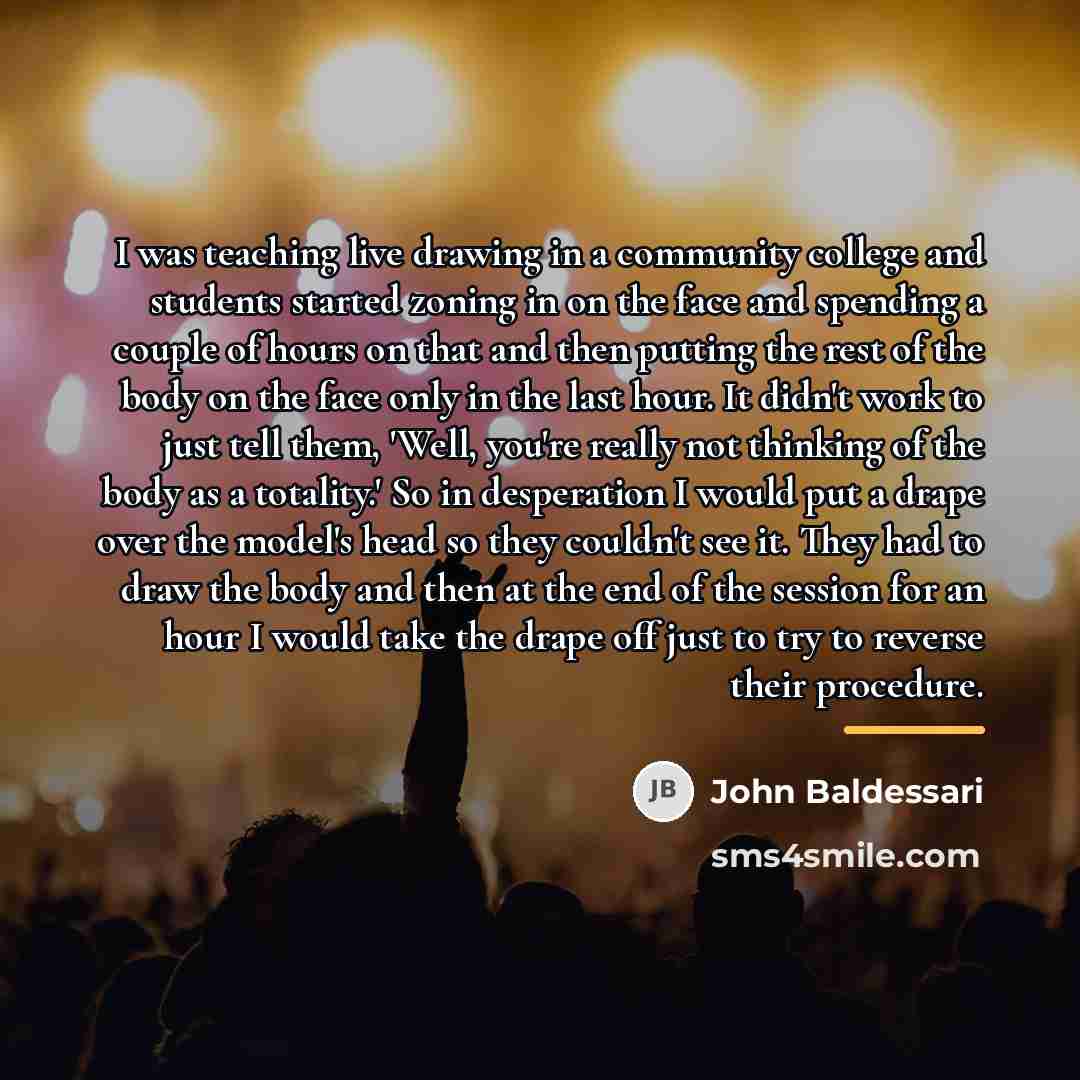 “I was teaching live drawing in a community college and…” quote by John Baldessari