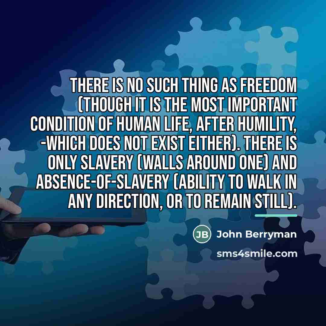 “There is no such thing as Freedom (though it is…” quote by John Berryman