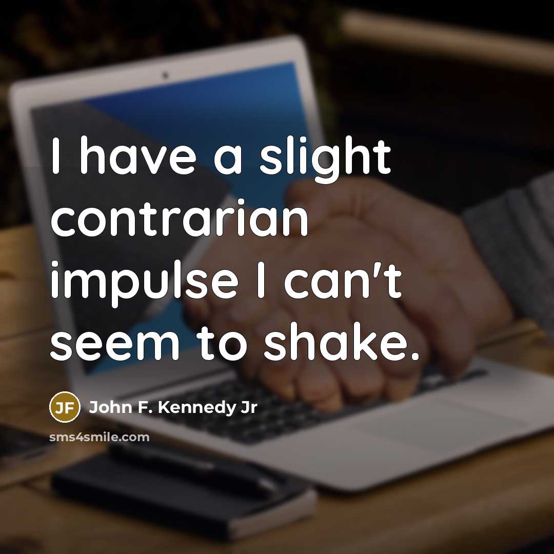 “I have a slight contrarian impulse I can't seem to…” quote by John F. Kennedy Jr