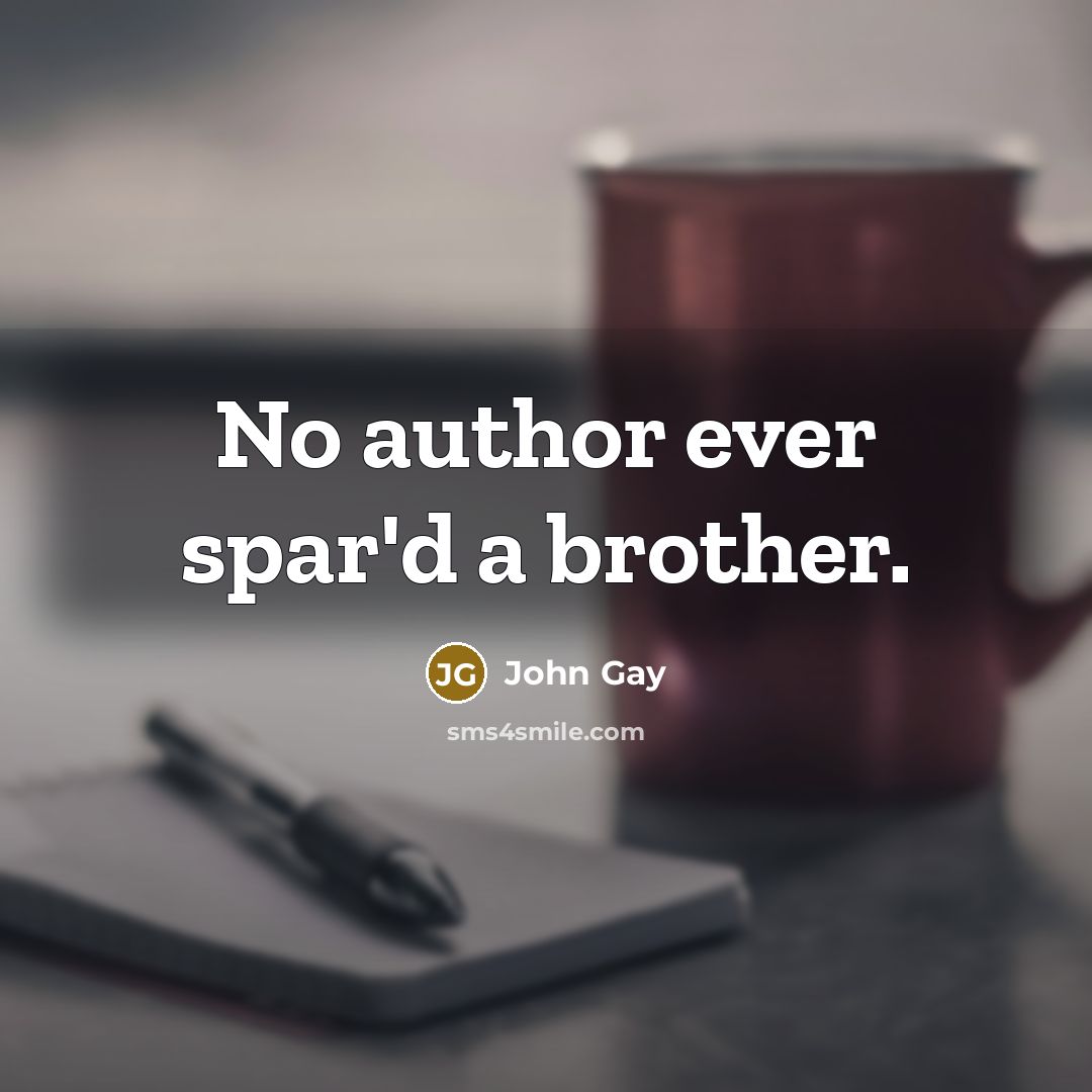 “No author ever spar'd a brother.” quote by John Gay