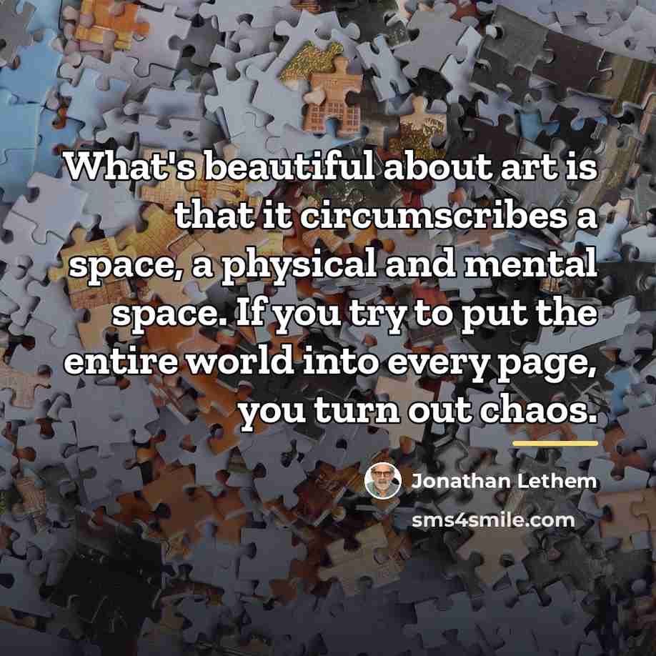 “What's beautiful about art is that it circumscribes a space,…” quote by Jonathan Lethem