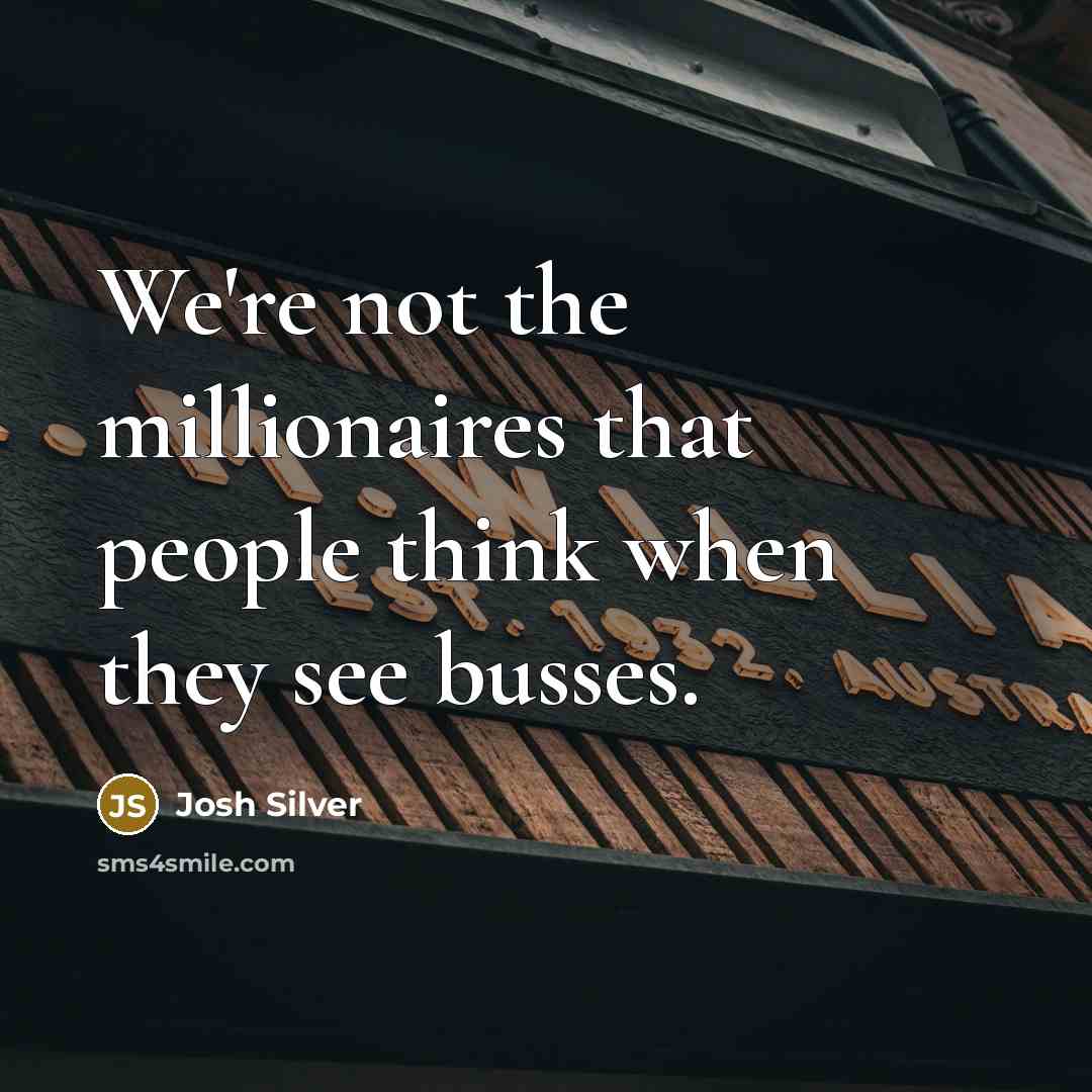 “We're not the millionaires that people think when they see…” quote by Josh Silver