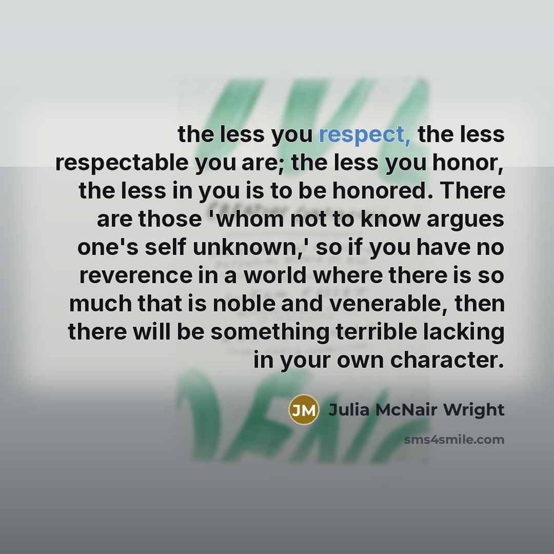 “the less you respect, the less respectable you are; the…” quote by Julia McNair Wright