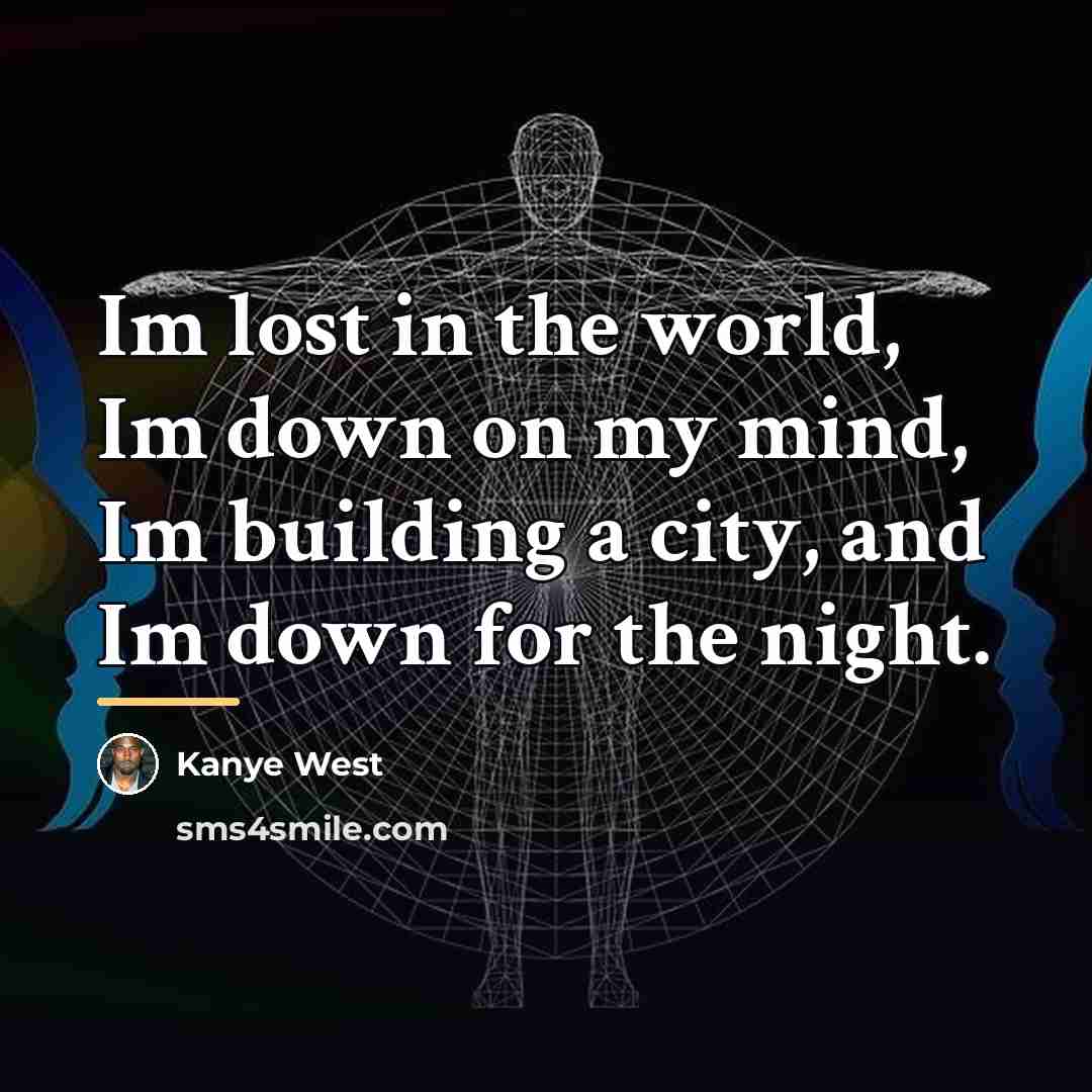 “Im lost in the world, Im down on my mind,…” quote by Kanye West