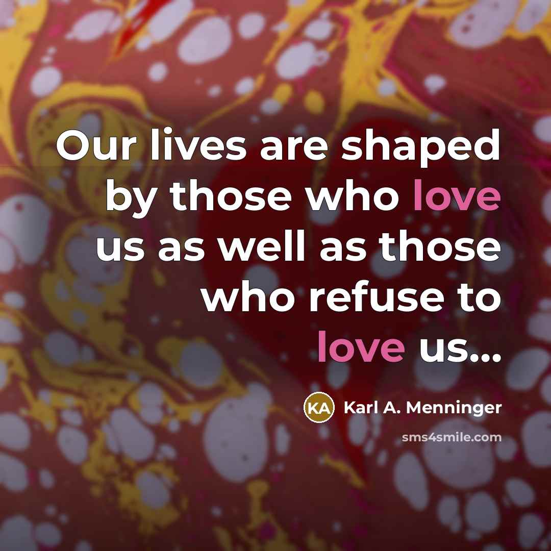 “Our lives are shaped by those who love us as…” quote by Karl A. Menninger