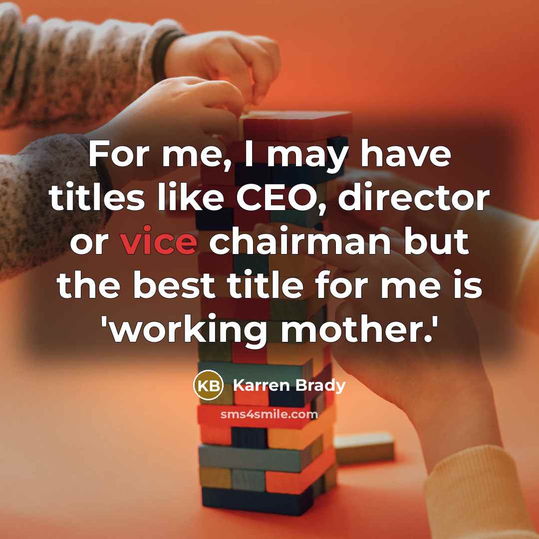 “For me, I may have titles like CEO, director or…” quote by Karren Brady