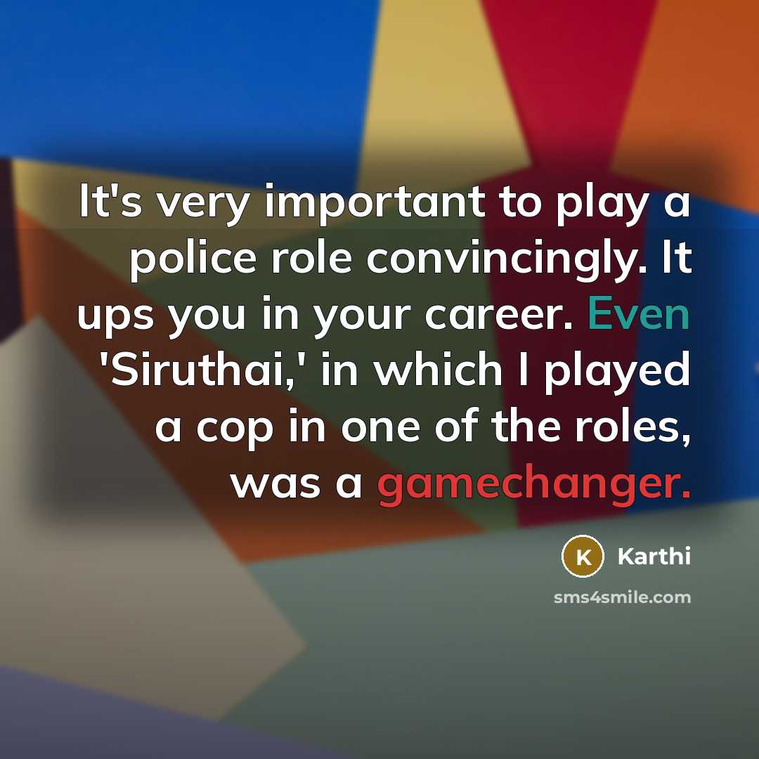 “It's very important to play a police role convincingly. It…” quote by Karthi