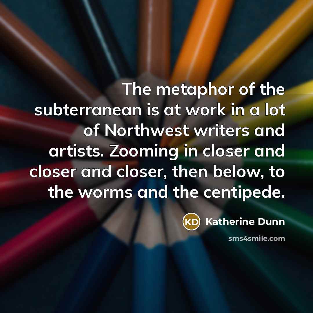 “The metaphor of the subterranean is at work in a…” quote by Katherine Dunn