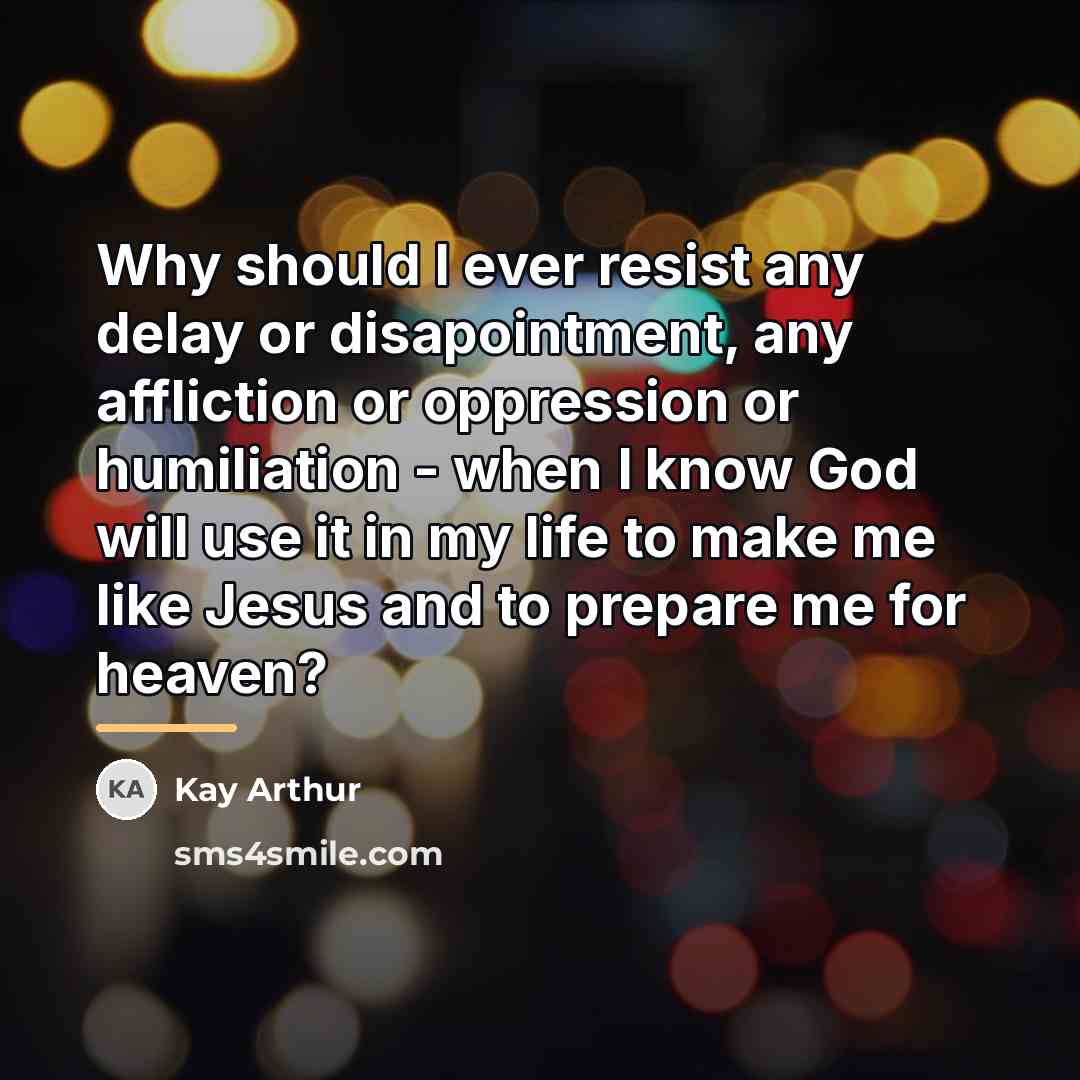 “Why should I ever resist any delay or disapointment, any…” quote by Kay Arthur