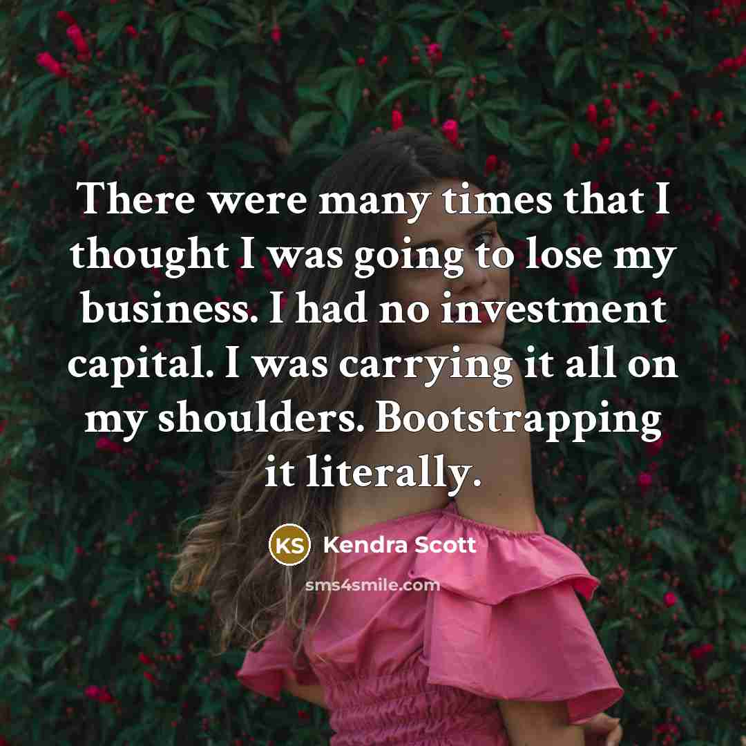 “There were many times that I thought I was going…” quote by Kendra Scott