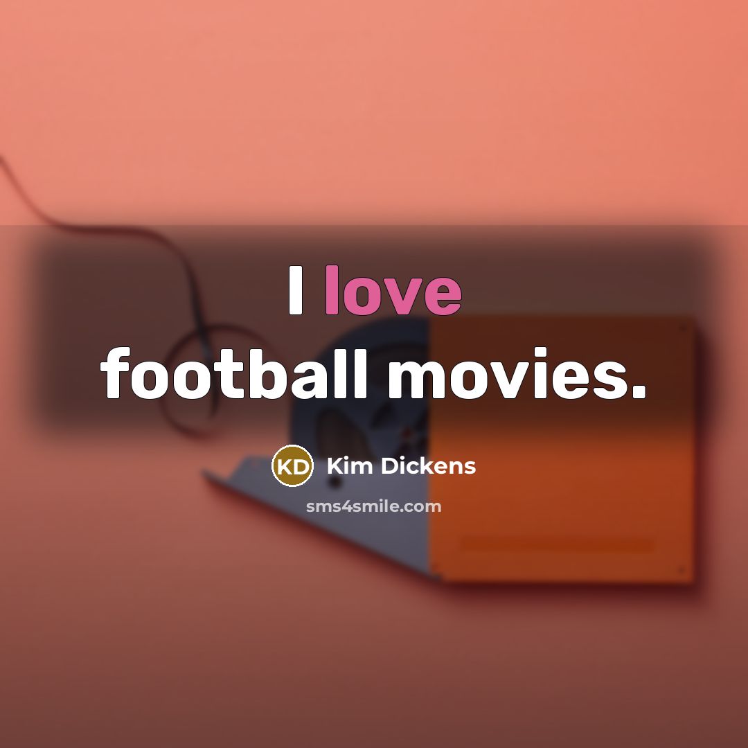 “I love football movies.…” quote by Kim Dickens