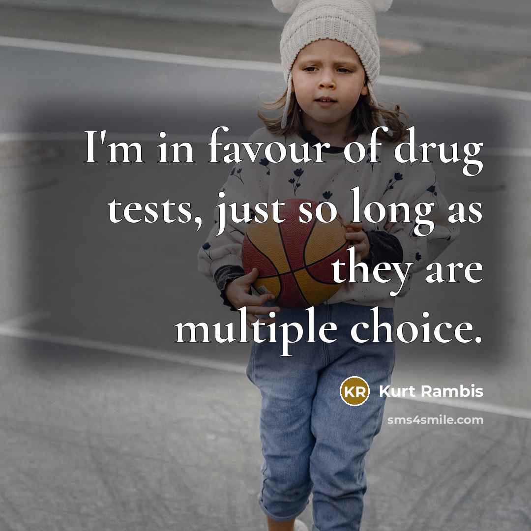 “I'm in favour of drug tests, just so long as…” quote by Kurt Rambis