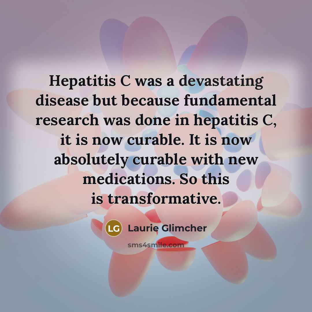 “Hepatitis C was a devastating disease but because fundamental research…” quote by Laurie Glimcher