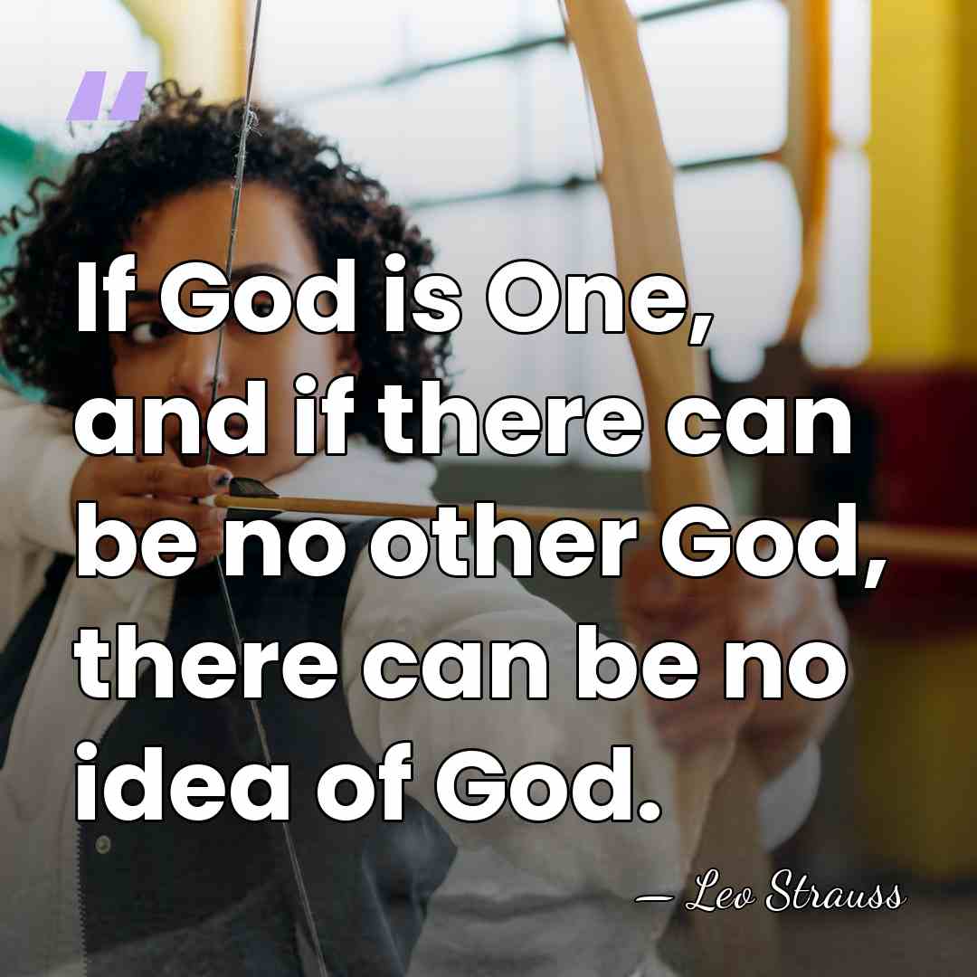 If God is One, and if there can be no other God,&hellip; - Leo Strauss