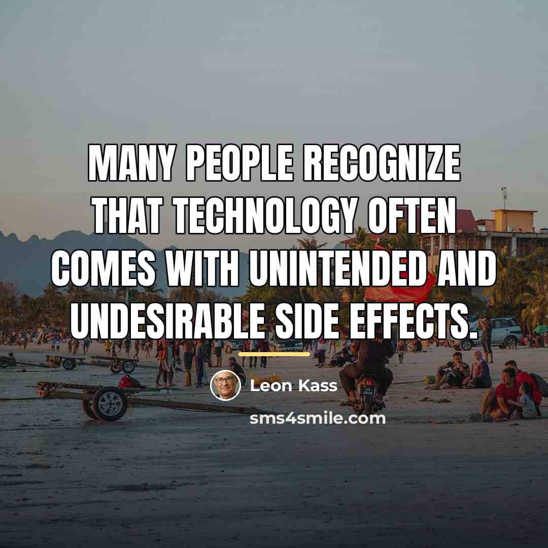 “Many people recognize that technology often comes with unintended and…” quote by Leon Kass