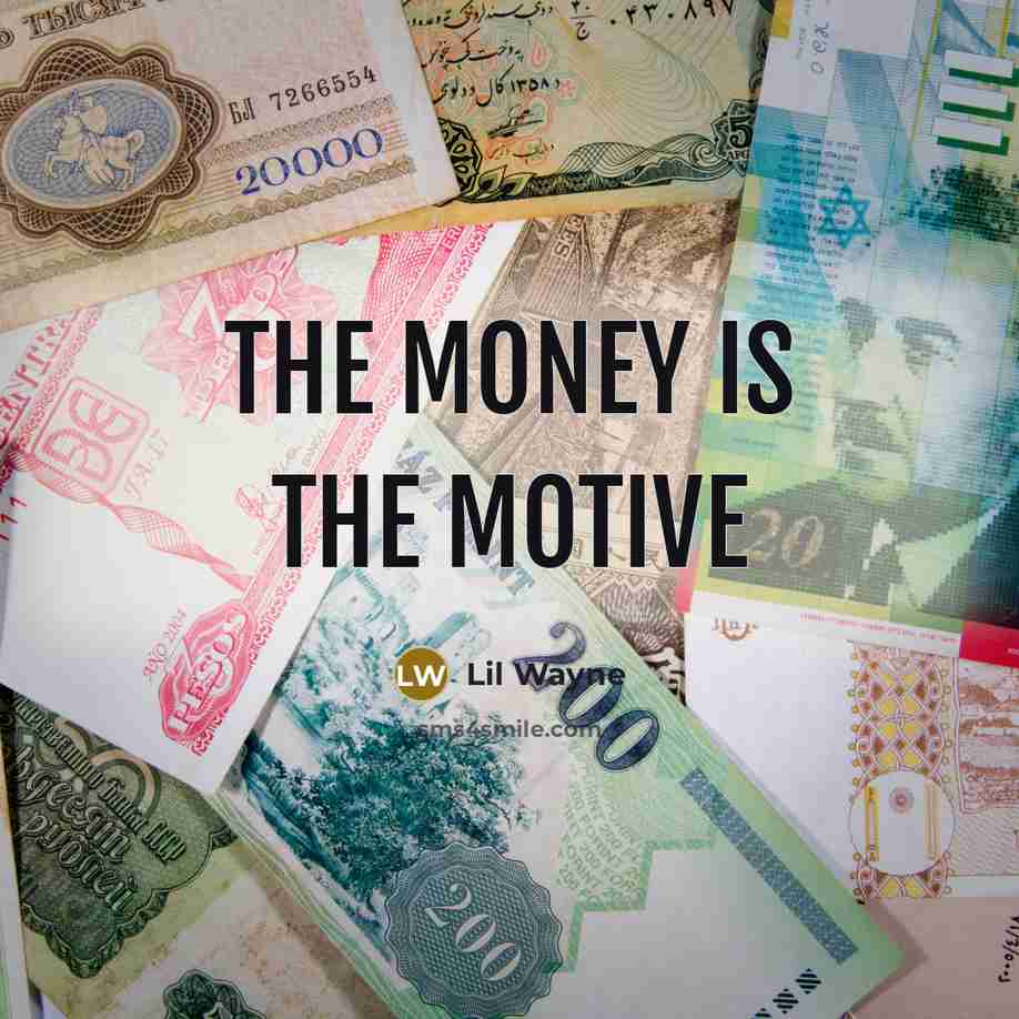 “The money is the motive…” quote by Lil Wayne