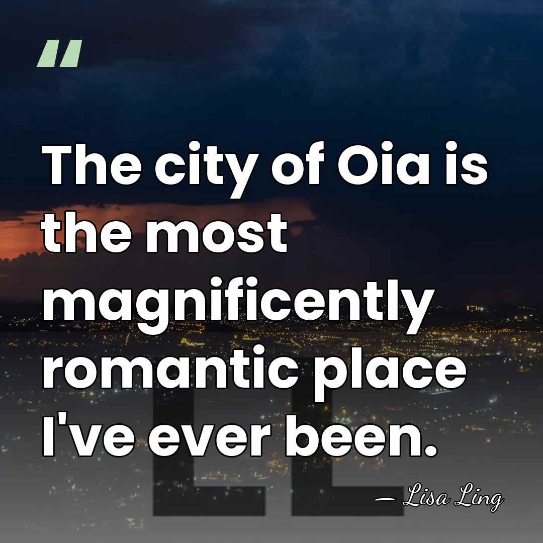 The city of Oia is the most magnificently romantic place I've ever&hellip; - Lisa Ling