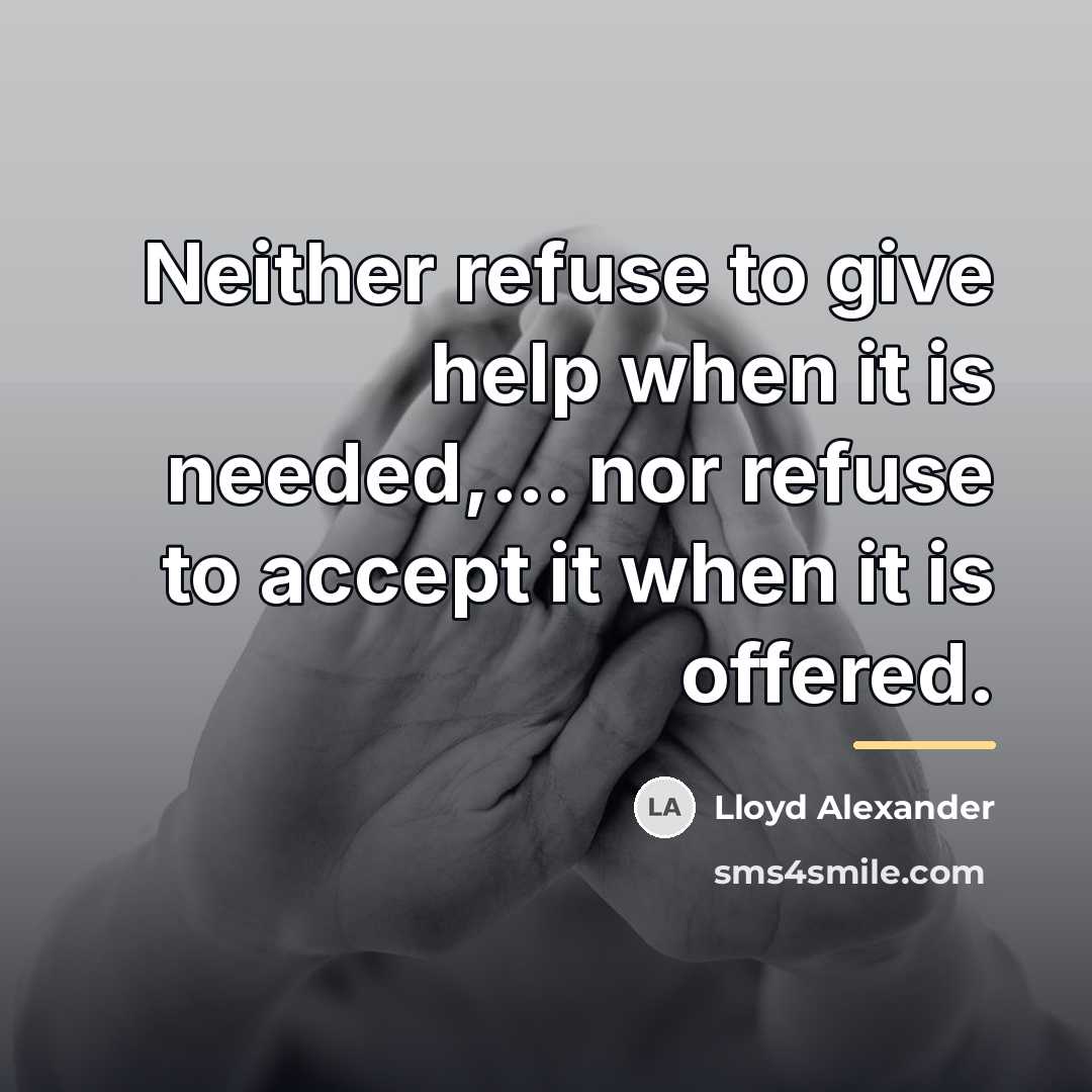 “Neither refuse to give help when it is needed,... nor…” quote by Lloyd Alexander