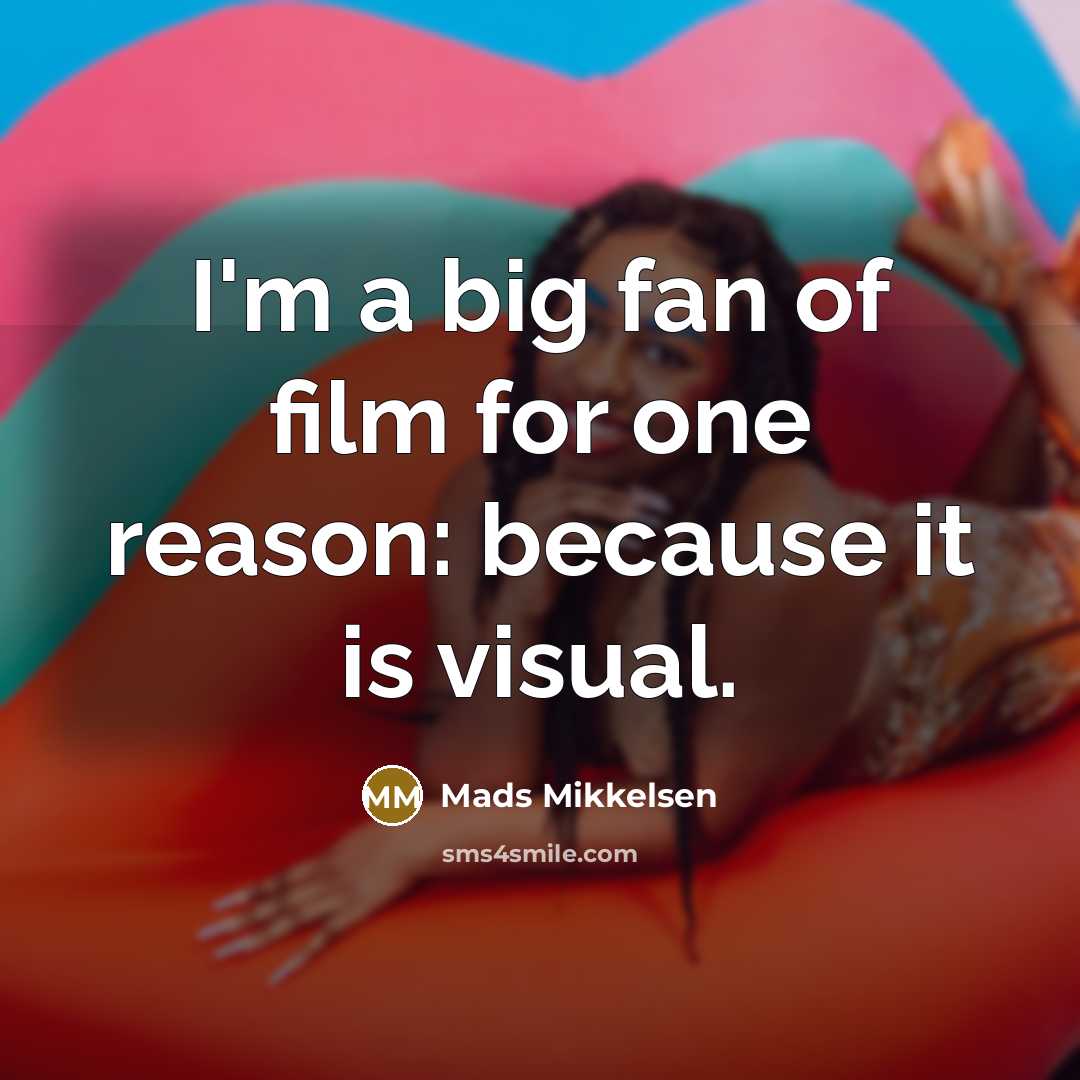 “I'm a big fan of film for one reason: because…” quote by Mads Mikkelsen