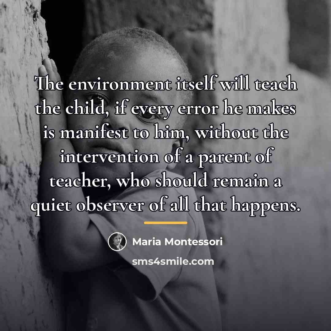“The environment itself will teach the child, if every error…” quote by Maria Montessori