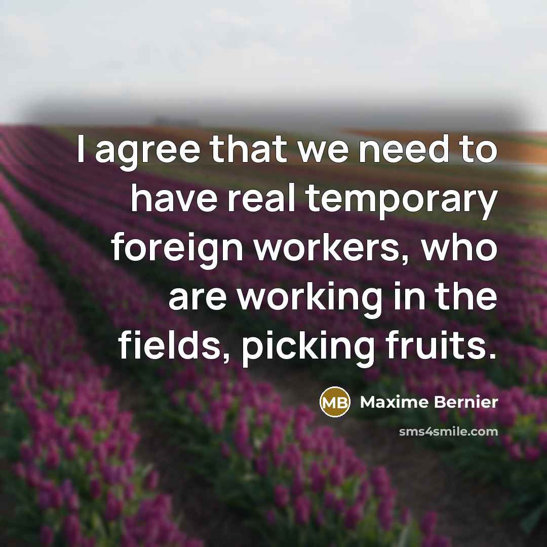 “I agree that we need to have real temporary foreign…” quote by Maxime Bernier