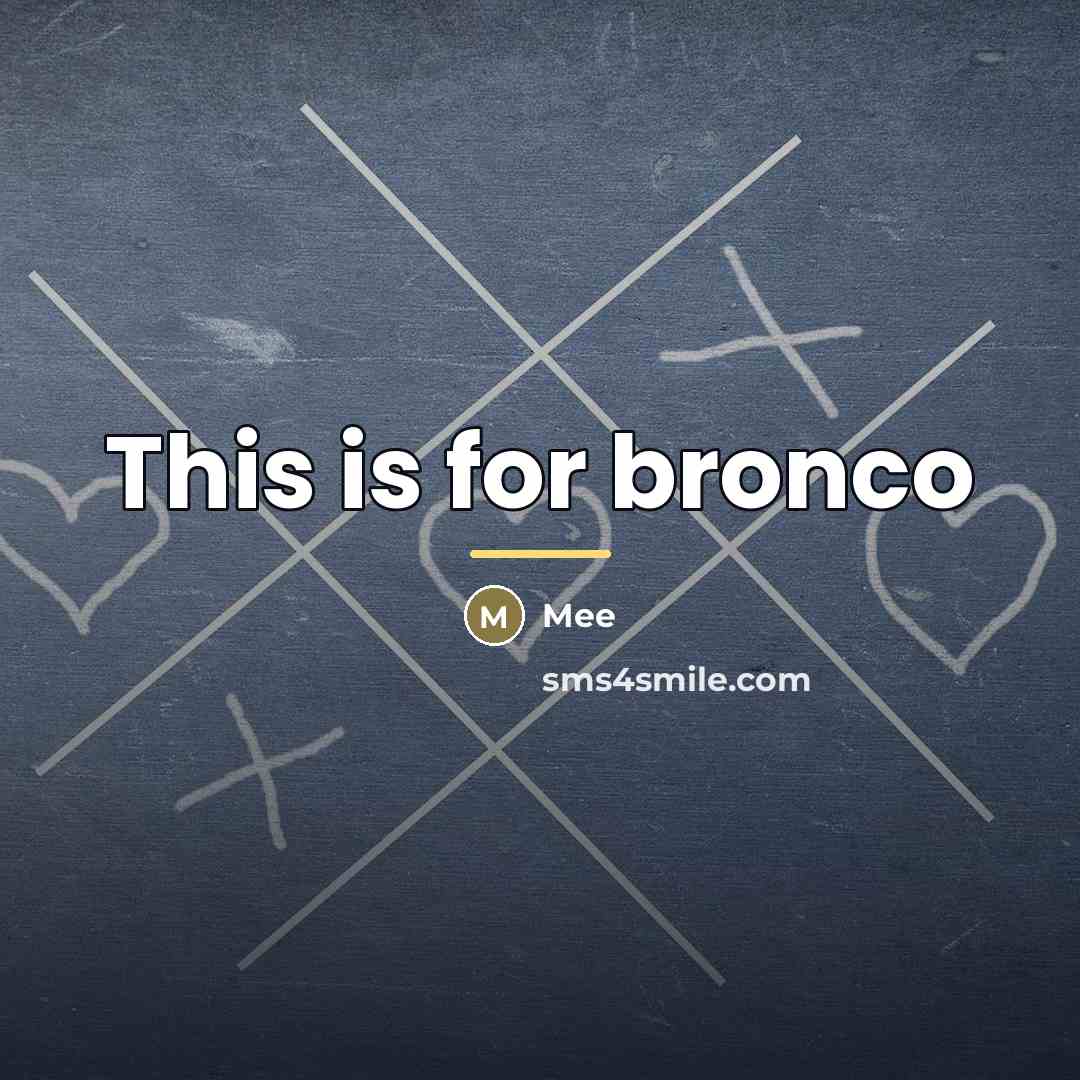 “This is for bronco…” quote by Mee