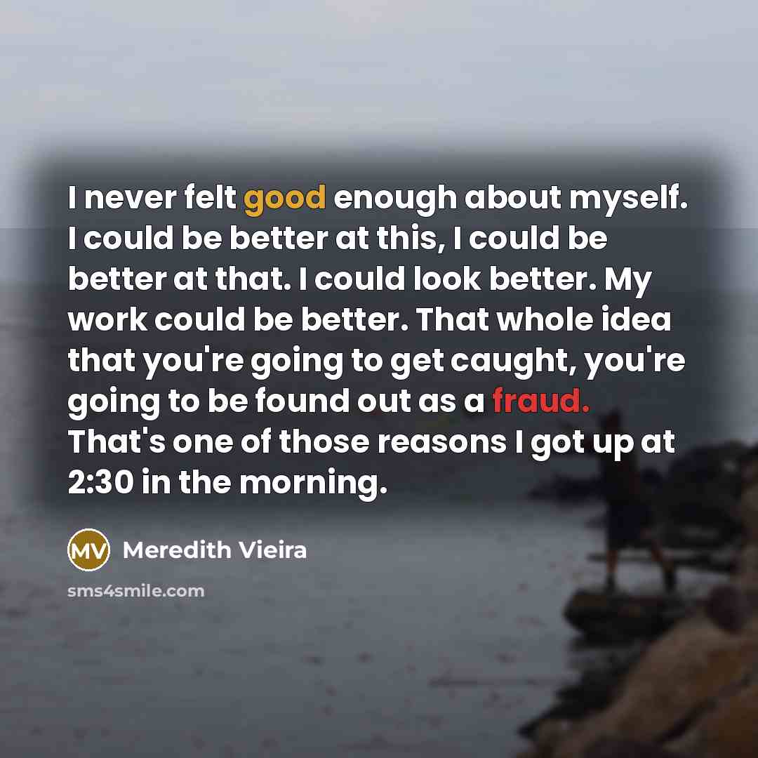 “I never felt good enough about myself. I could be…” quote by Meredith Vieira