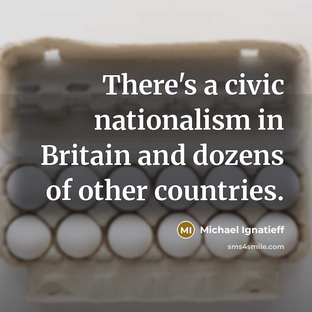 “There's a civic nationalism in Britain and dozens of other…” quote by Michael Ignatieff