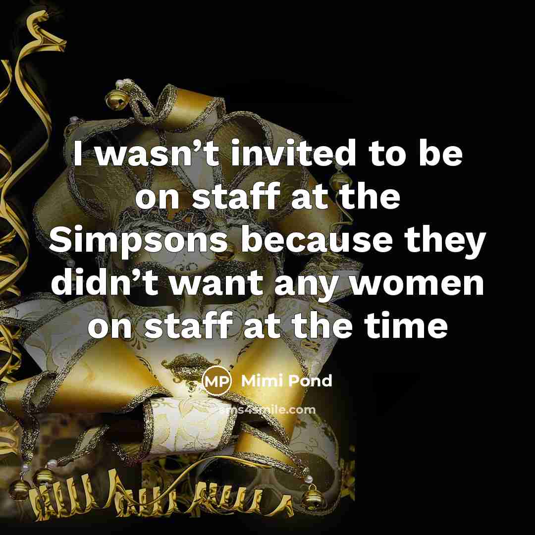 “I wasn’t invited to be on staff at the Simpsons…” quote by Mimi Pond
