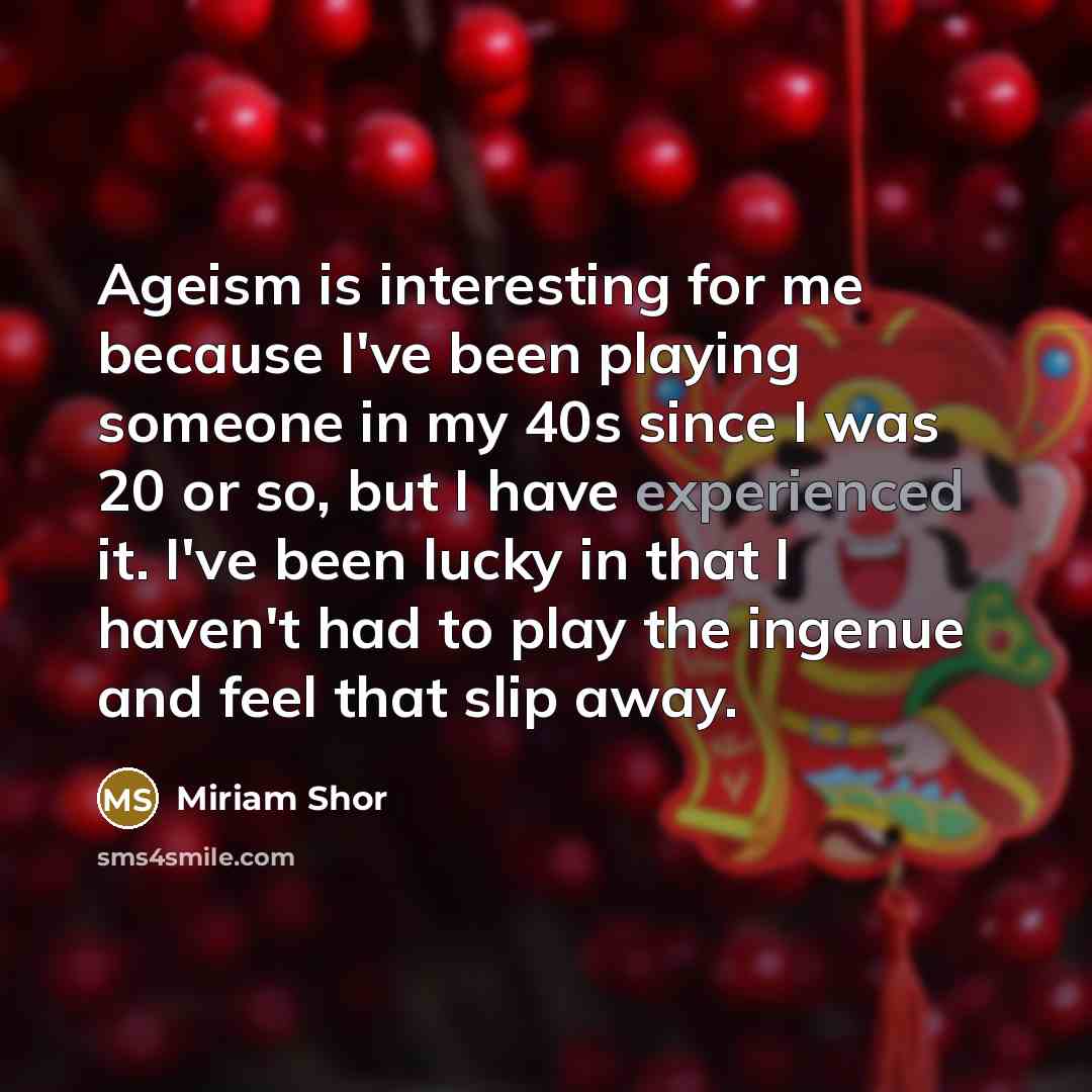“Ageism is interesting for me because I've been playing someone…” quote by Miriam Shor