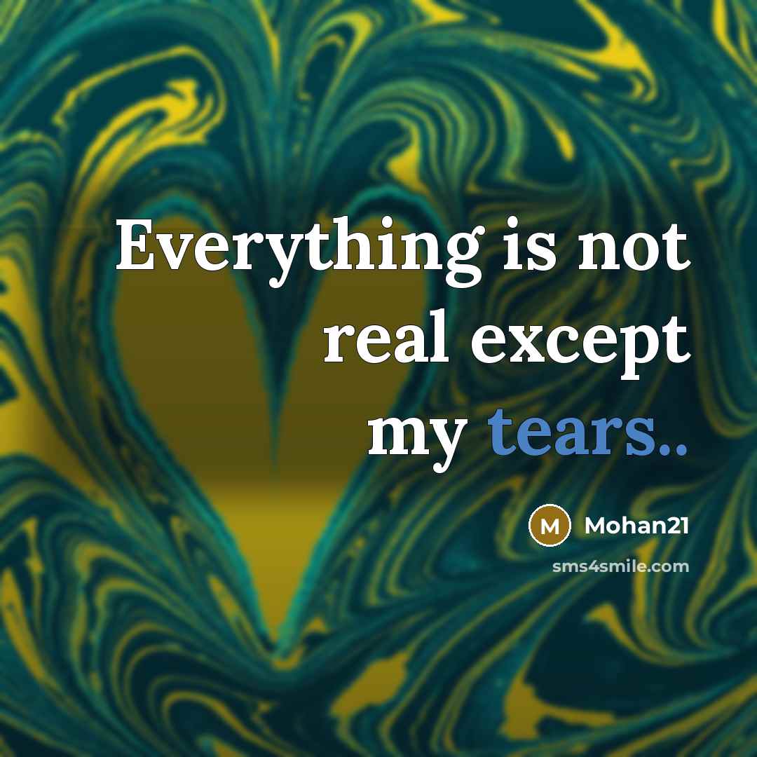 “Everything is not real except my tears..” quote by Mohan21