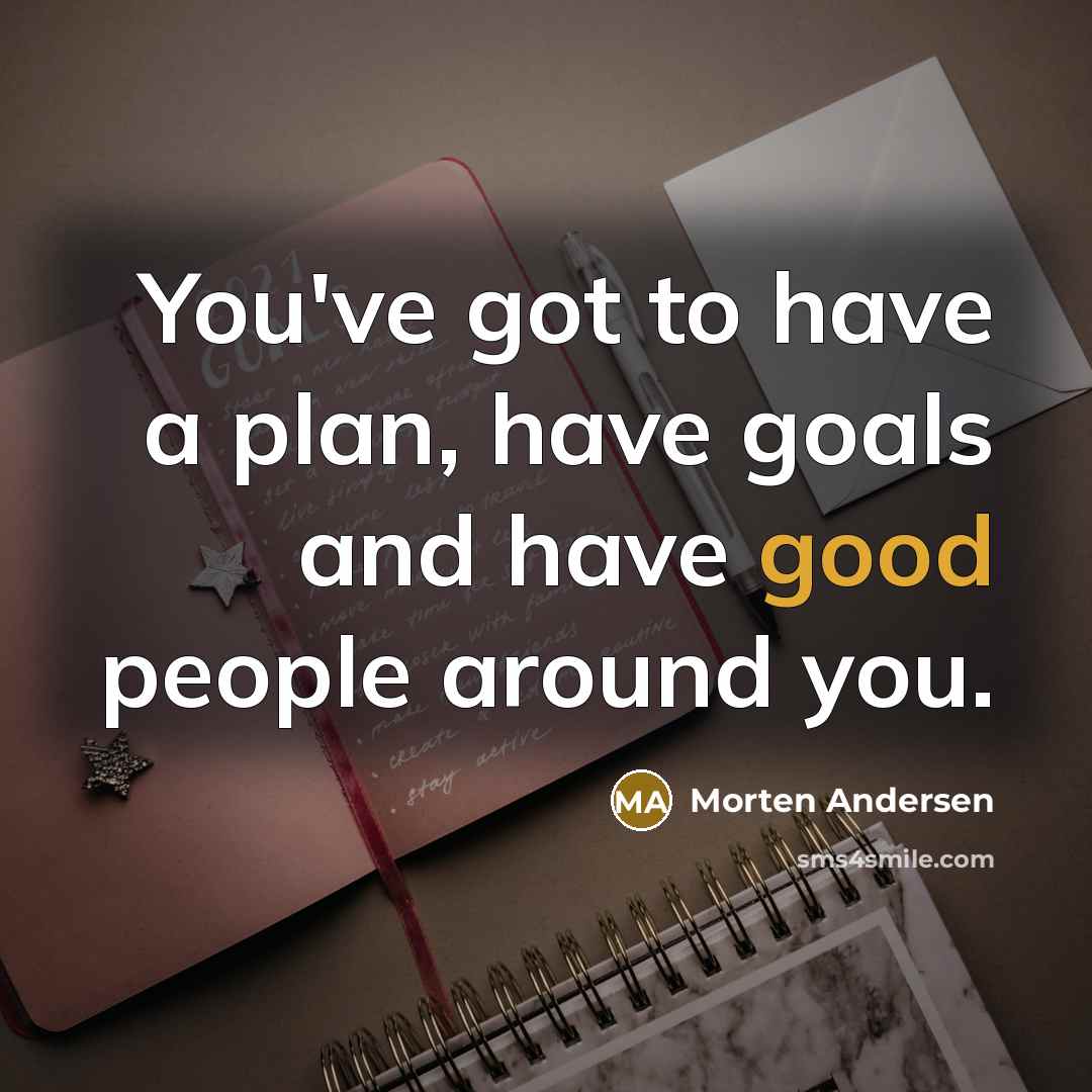 “You've got to have a plan, have goals and have…” quote by Morten Andersen